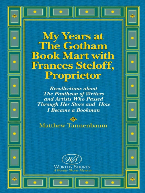 Upplýsingar um My Years at the Gotham Book Mart with Frances Steloff, Proprietor Recollections about the Pantheon of Writers and Artists Who Passed Through Her Store and How I Became a Bookman eftir Matthew Tannenbaum - Biðlisti